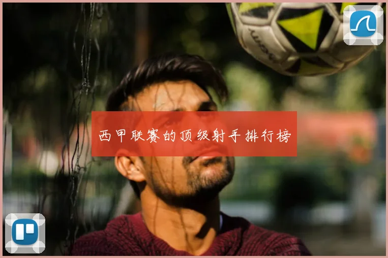 西甲联赛的顶级射手排行榜