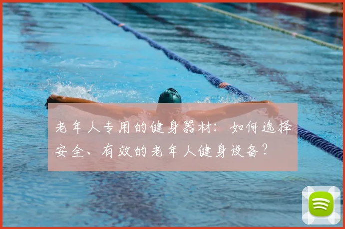 老年人专用的健身器材:如何选择安全、有效的老年人健身设备?